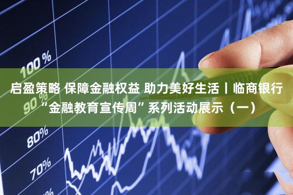 启盈策略 保障金融权益 助力美好生活丨临商银行“金融教育宣传周”系列活动展示（一）